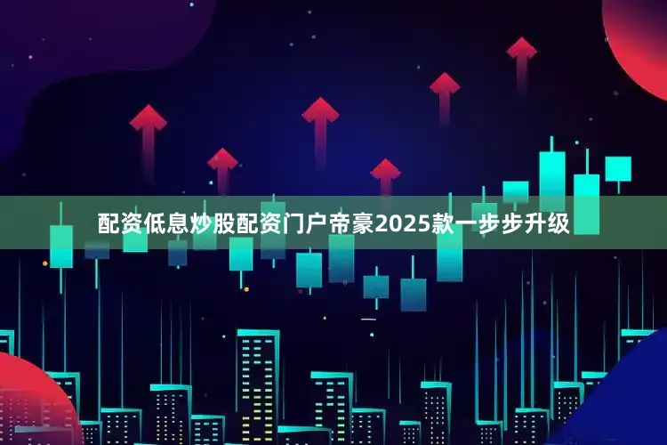 配资低息炒股配资门户帝豪2025款一步步升级