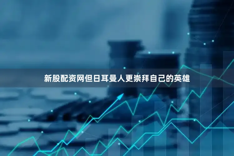 新股配资网但日耳曼人更崇拜自己的英雄