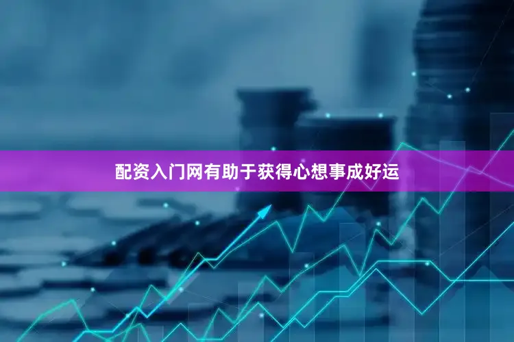 配资入门网有助于获得心想事成好运