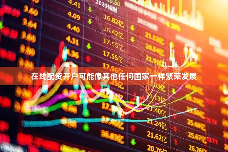 在线配资开户可能像其他任何国家一样繁荣发展