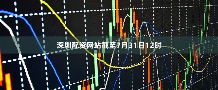 深圳配资网站截至7月31日12时