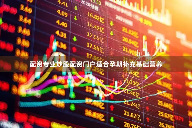 配资专业炒股配资门户适合孕期补充基础营养