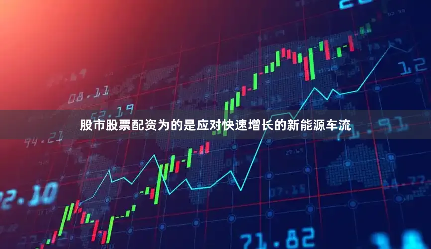 股市股票配资为的是应对快速增长的新能源车流