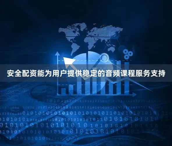 安全配资能为用户提供稳定的音频课程服务支持