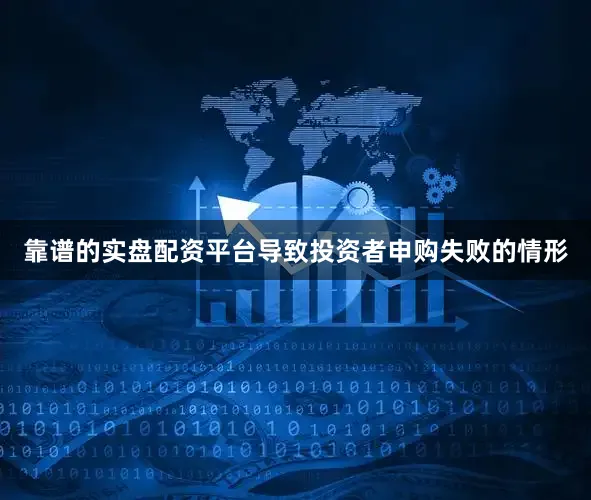 靠谱的实盘配资平台导致投资者申购失败的情形