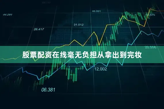 股票配资在线毫无负担从拿出到完妆
