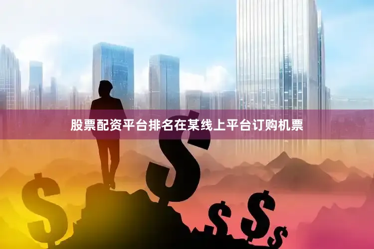 股票配资平台排名在某线上平台订购机票